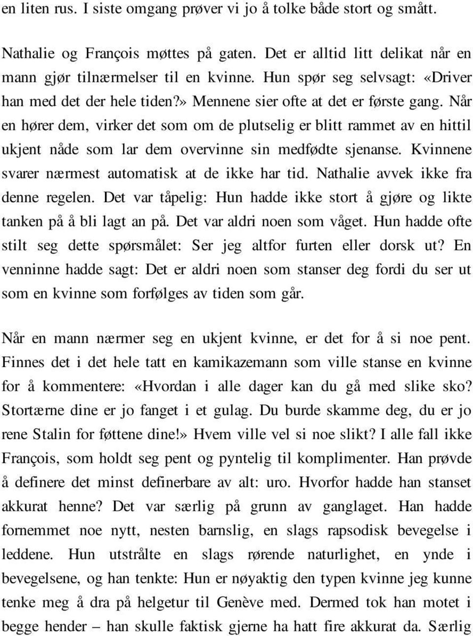 Når en hører dem, virker det som om de plutselig er blitt rammet av en hittil ukjent nåde som lar dem overvinne sin medfødte sjenanse. Kvinnene svarer nærmest automatisk at de ikke har tid.