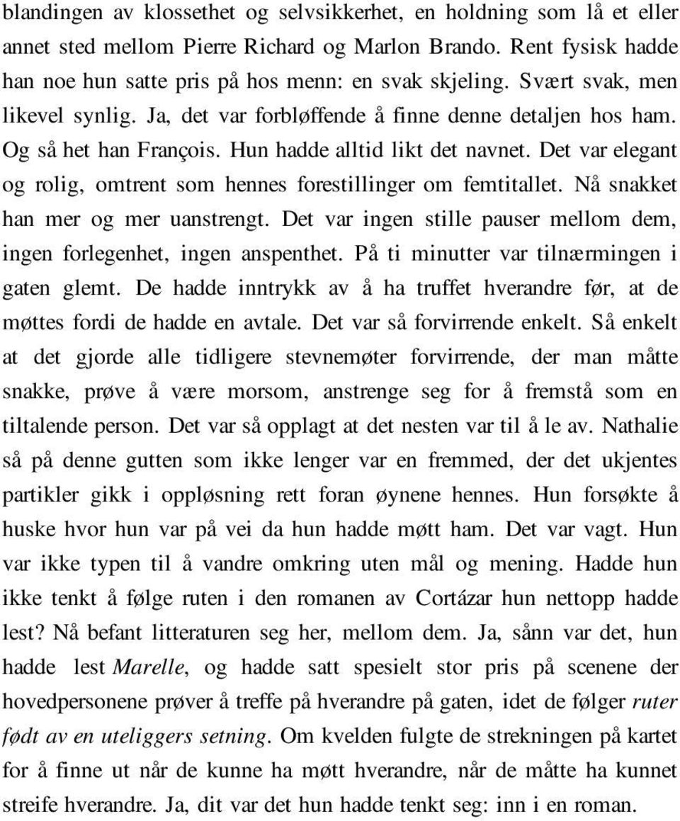 Det var elegant og rolig, omtrent som hennes forestillinger om femtitallet. Nå snakket han mer og mer uanstrengt. Det var ingen stille pauser mellom dem, ingen forlegenhet, ingen anspenthet.