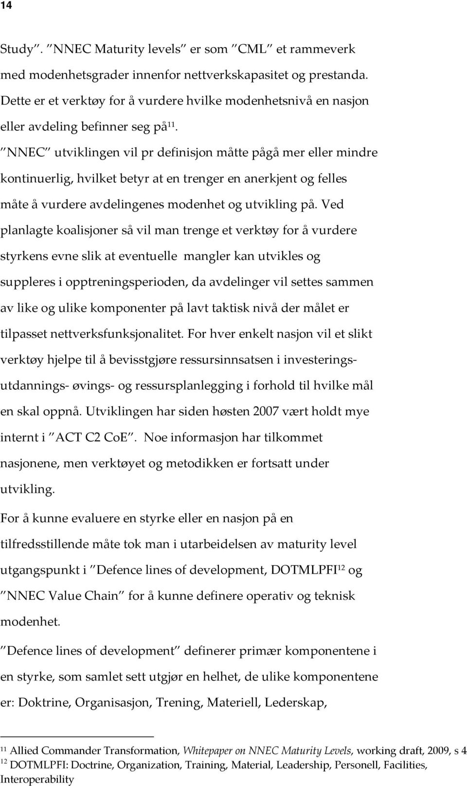 NNEC utviklingen vil pr definisjon måtte pågå mer eller mindre kontinuerlig, hvilket betyr at en trenger en anerkjent og felles måte å vurdere avdelingenes modenhet og utvikling på.