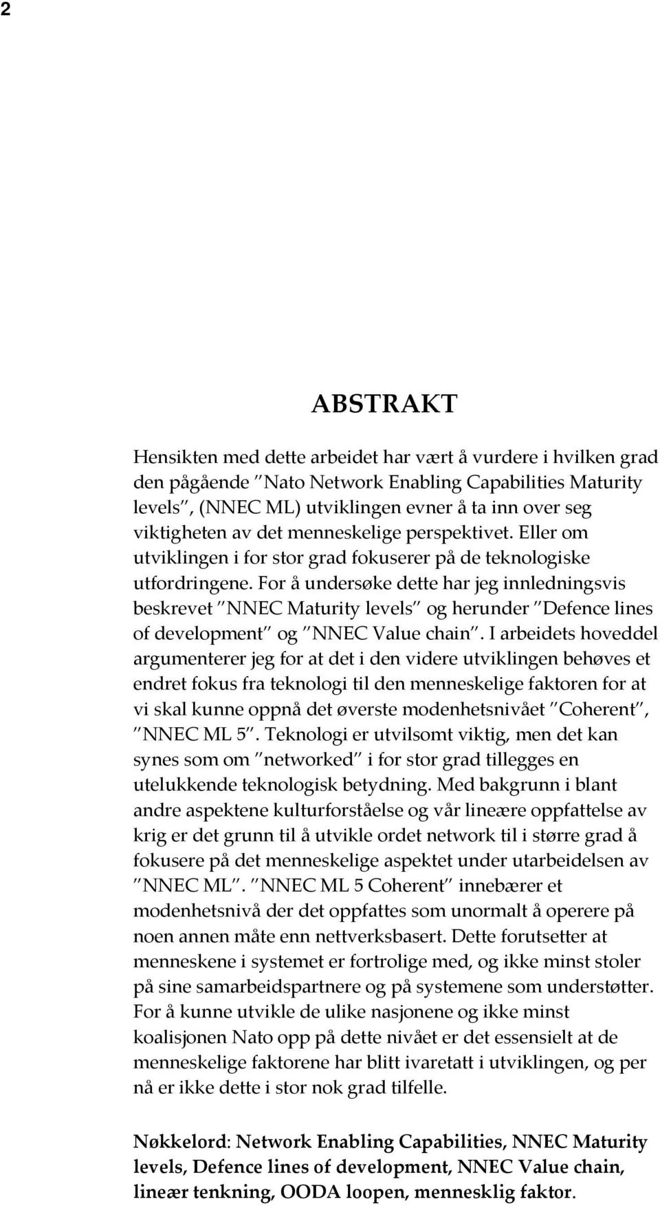 For å undersøke dette har jeg innledningsvis beskrevet NNEC Maturity levels og herunder Defence lines of development og NNEC Value chain.