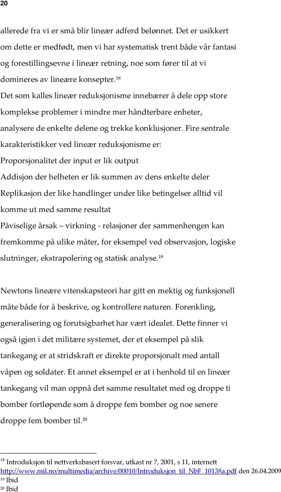 18 Det som kalles lineær reduksjonisme innebærer å dele opp store komplekse problemer i mindre mer håndterbare enheter, analysere de enkelte delene og trekke konklusjoner.