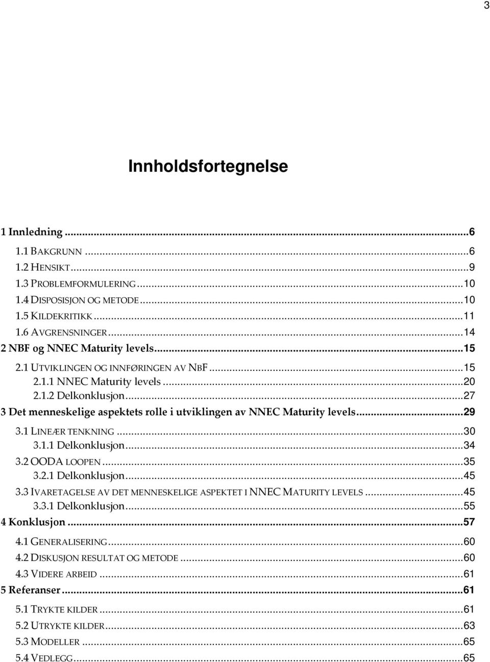 ..27 3 Det menneskelige aspektets rolle i utviklingen av NNEC Maturity levels...29 3.1 LINEÆR TENKNING...30 3.1.1 Delkonklusjon...34 3.2 OODA LOOPEN...35 3.2.1 Delkonklusjon...45 3.