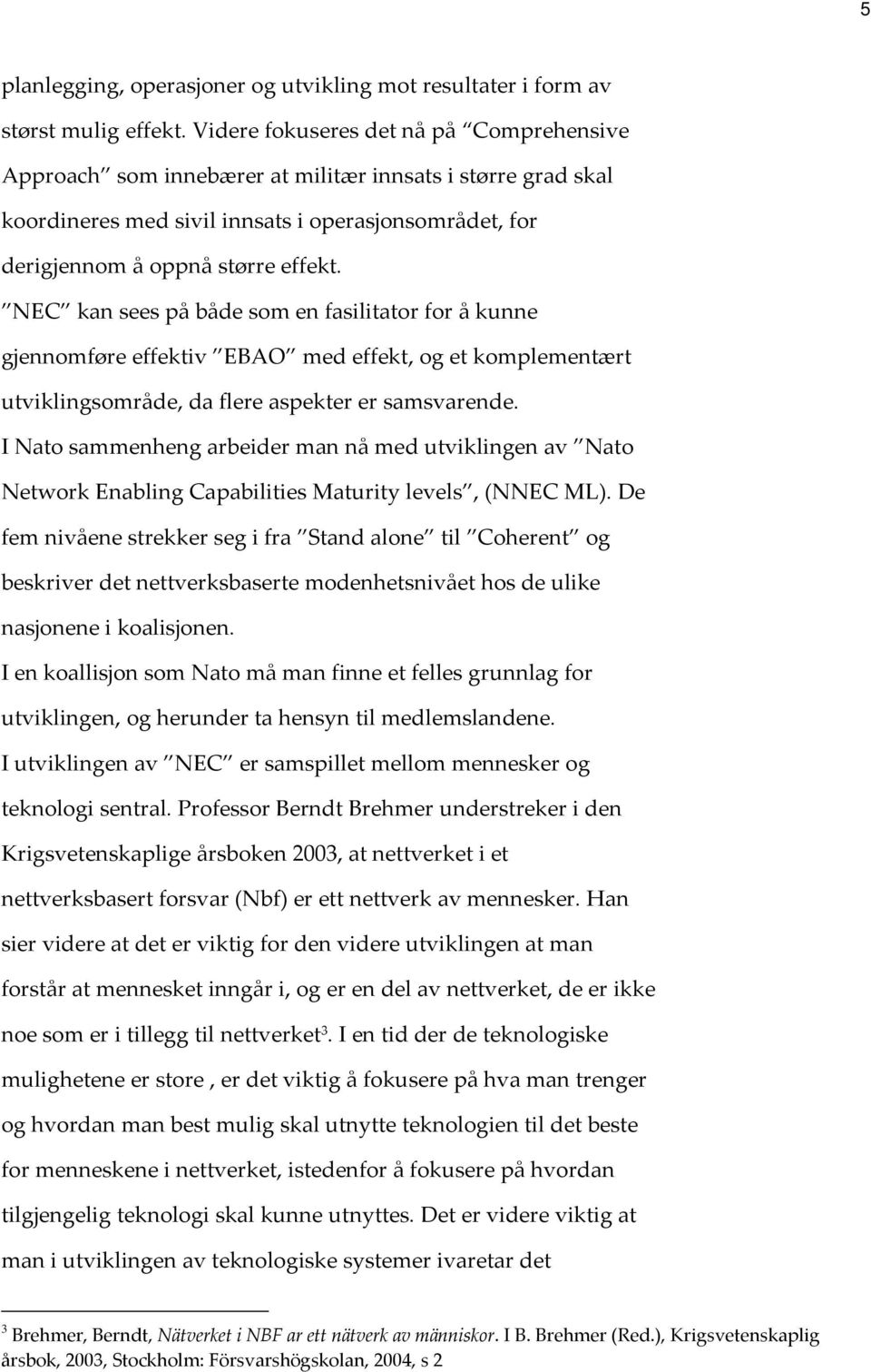 NEC kan sees på både som en fasilitator for å kunne gjennomføre effektiv EBAO med effekt, og et komplementært utviklingsområde, da flere aspekter er samsvarende.