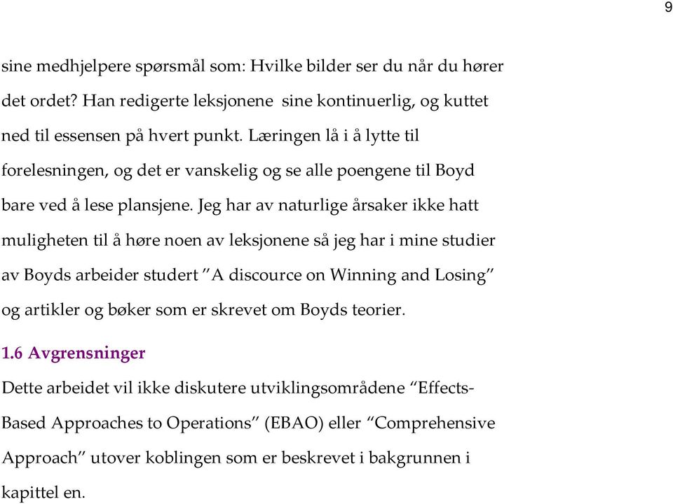 Jeg har av naturlige årsaker ikke hatt muligheten til å høre noen av leksjonene så jeg har i mine studier av Boyds arbeider studert A discource on Winning and Losing og artikler