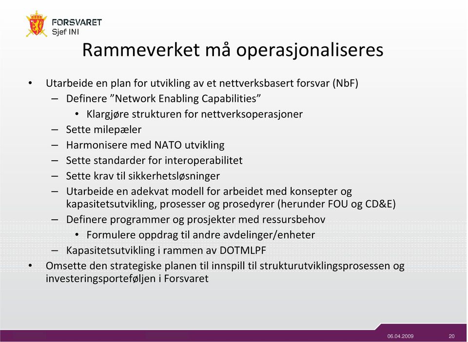 arbeidet med konsepter og kapasitetsutvikling, prosesser og prosedyrer (herunder FOU og CD&E) Definere programmer og prosjekter med ressursbehov Formulere oppdrag til andre