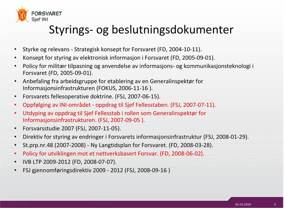 Anbefaling fra arbeidsgruppe for etablering av en Generalinspektør for Informasjonsinfrastrukturen (FOKUS, 2006-11-16 ). Forsvarets fellesoperative doktrine. (FSJ, 2007-06-15).