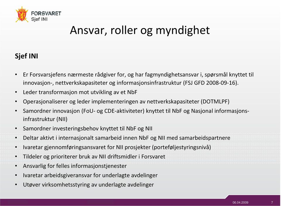 Leder transformasjon mot utvikling av et NbF Operasjonaliserer og leder implementeringen av nettverkskapasiteter (DOTMLPF) Samordner innovasjon (FoU- og CDE-aktiviteter) knyttet til NbF og Nasjonal