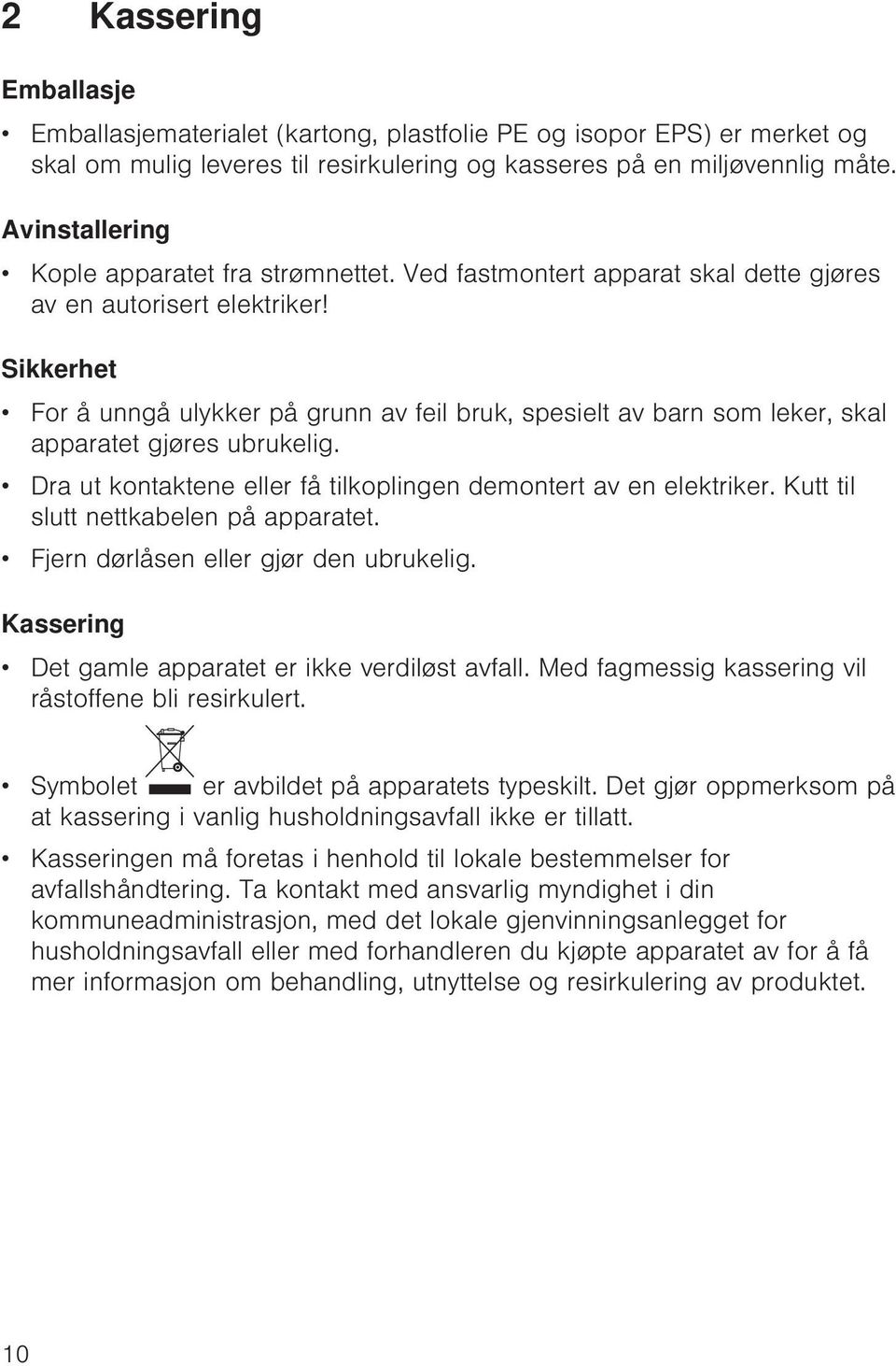 Sikkerhet For å unngå ulykker på grunn av feil bruk, spesielt av barn som leker, skal apparatet gjøres ubrukelig. Dra ut kontaktene eller få tilkoplingen demontert av en elektriker.