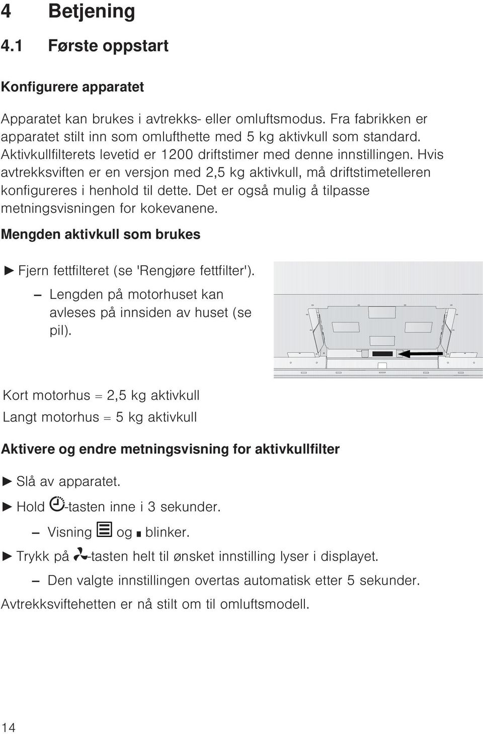 Det er også mulig å tilpasse metningsvisningen for kokevanene. Mengden aktivkull som brukes Fjern fettfilteret (se 'Rengjøre fettfilter').