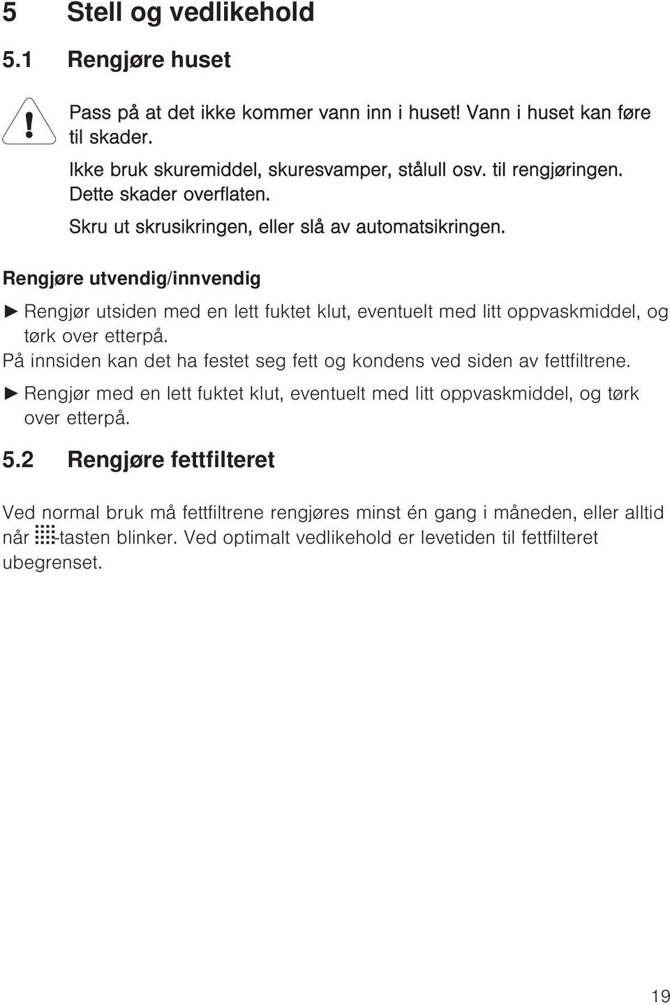 Rengjøre utvendig/innvendig Rengjør utsiden med en lett fuktet klut, eventuelt med litt oppvaskmiddel, og tørk over etterpå.