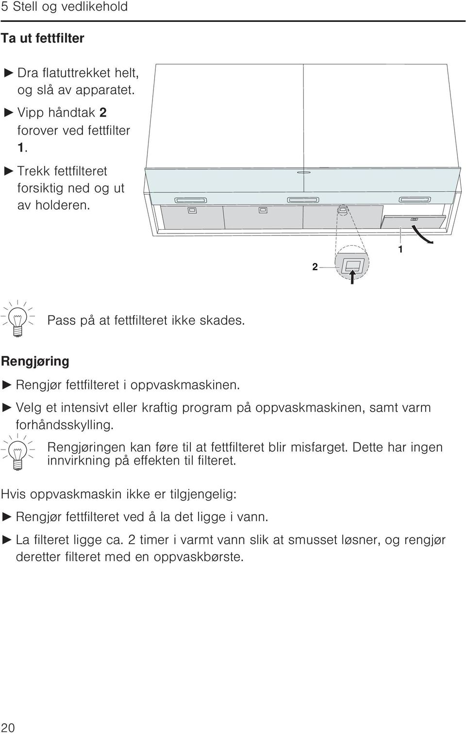 Velg et intensivt eller kraftig program på oppvaskmaskinen, samt varm forhåndsskylling. Rengjøringen kan føre til at fettfilteret blir misfarget.