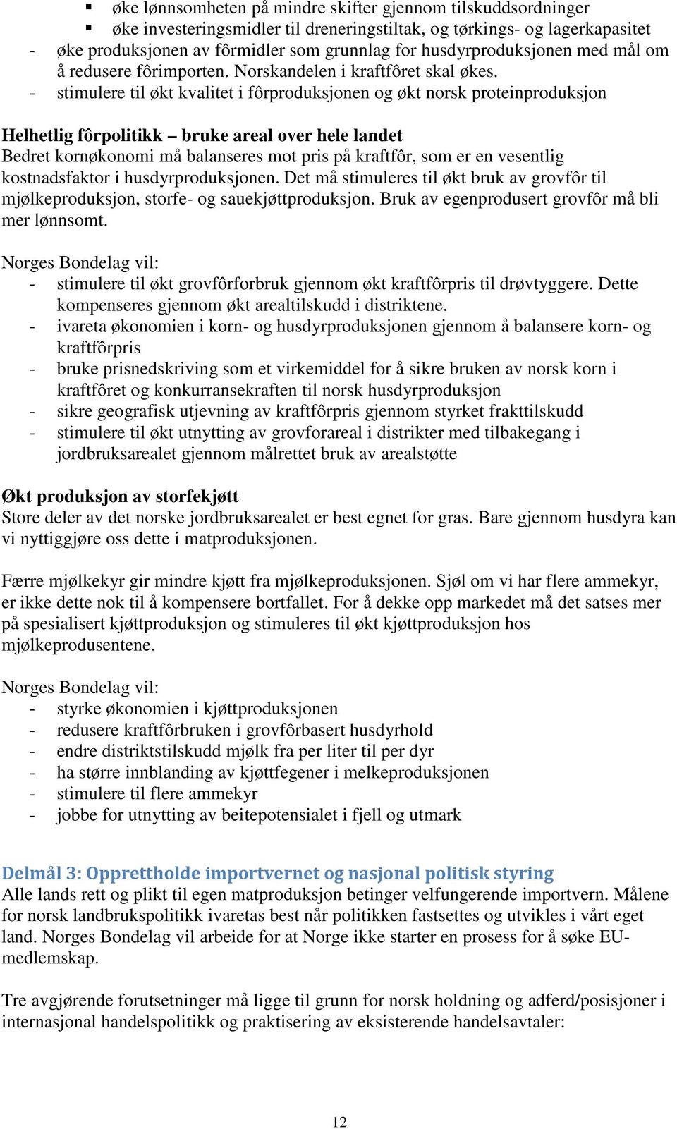 - stimulere til økt kvalitet i fôrproduksjonen og økt norsk proteinproduksjon Helhetlig fôrpolitikk bruke areal over hele landet Bedret kornøkonomi må balanseres mot pris på kraftfôr, som er en