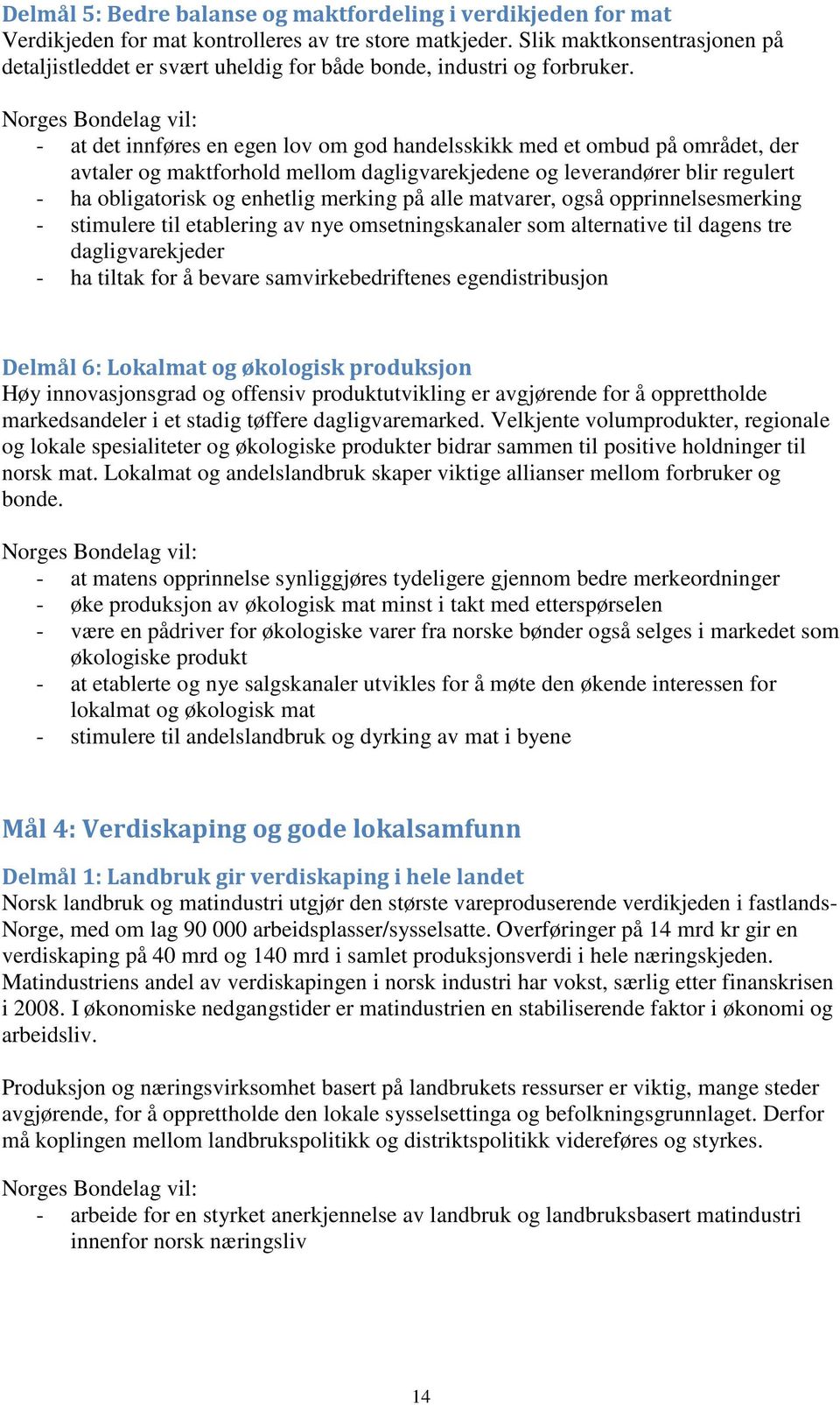 - at det innføres en egen lov om god handelsskikk med et ombud på området, der avtaler og maktforhold mellom dagligvarekjedene og leverandører blir regulert - ha obligatorisk og enhetlig merking på