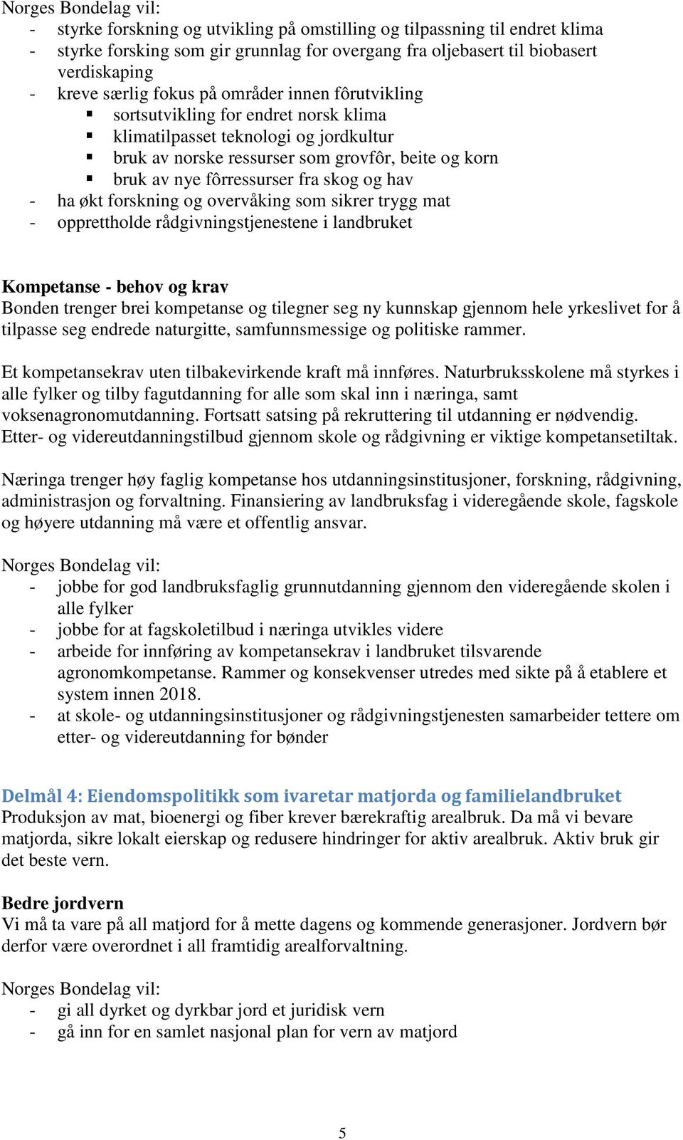 forskning og overvåking som sikrer trygg mat - opprettholde rådgivningstjenestene i landbruket Kompetanse - behov og krav Bonden trenger brei kompetanse og tilegner seg ny kunnskap gjennom hele