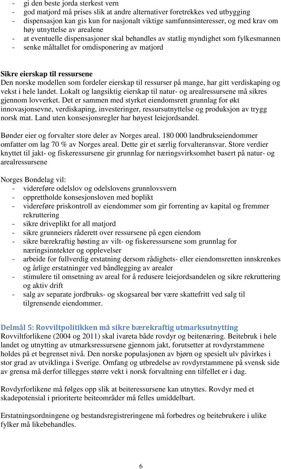 modellen som fordeler eierskap til ressurser på mange, har gitt verdiskaping og vekst i hele landet. Lokalt og langsiktig eierskap til natur- og arealressursene må sikres gjennom lovverket.