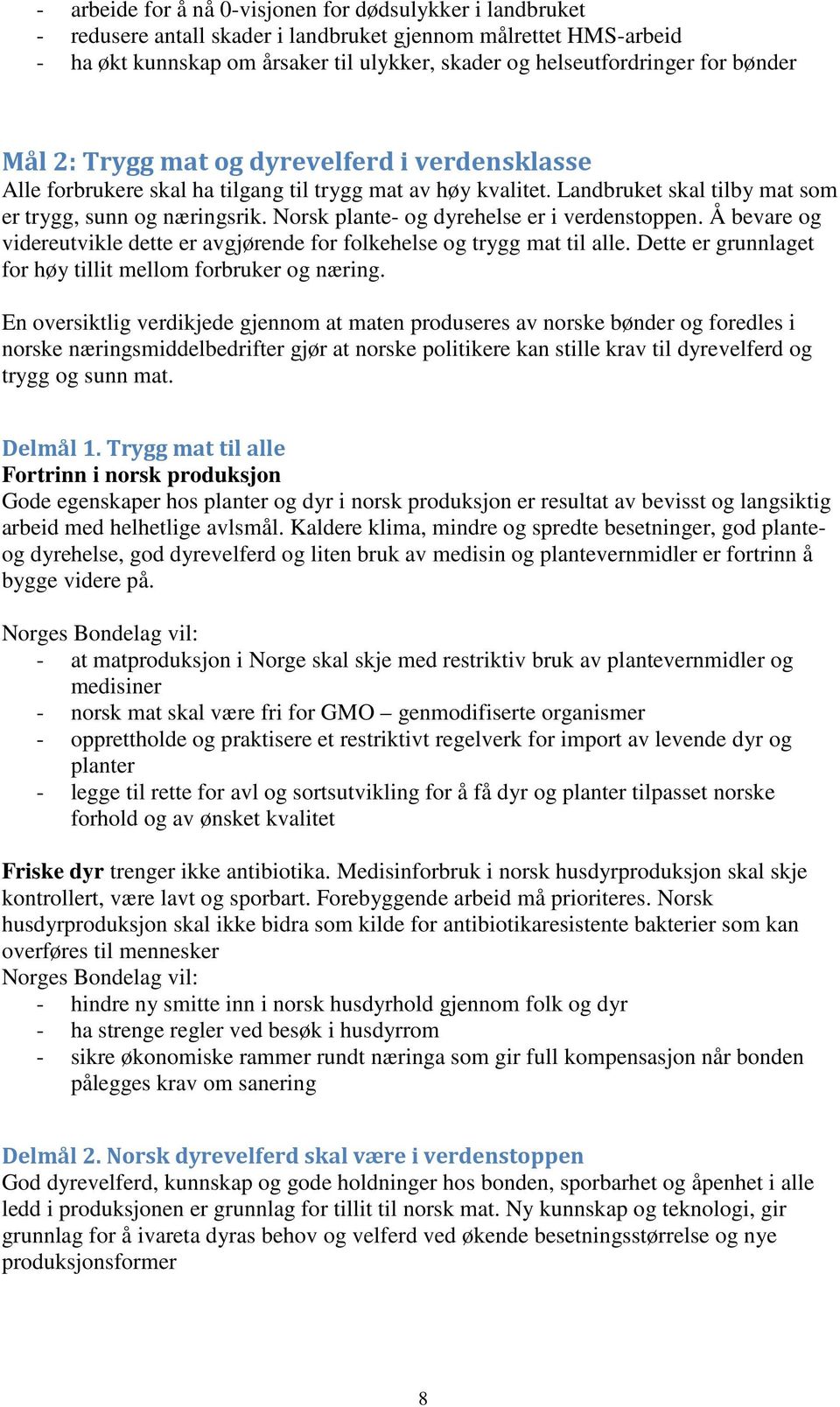 Norsk plante- og dyrehelse er i verdenstoppen. Å bevare og videreutvikle dette er avgjørende for folkehelse og trygg mat til alle. Dette er grunnlaget for høy tillit mellom forbruker og næring.