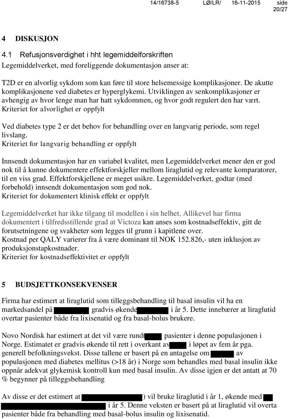 De akutte komplikasjonene ved diabetes er hyperglykemi. Utviklingen av senkomplikasjoner er avhengig av hvor lenge man har hatt sykdommen, og hvor godt regulert den har vært.