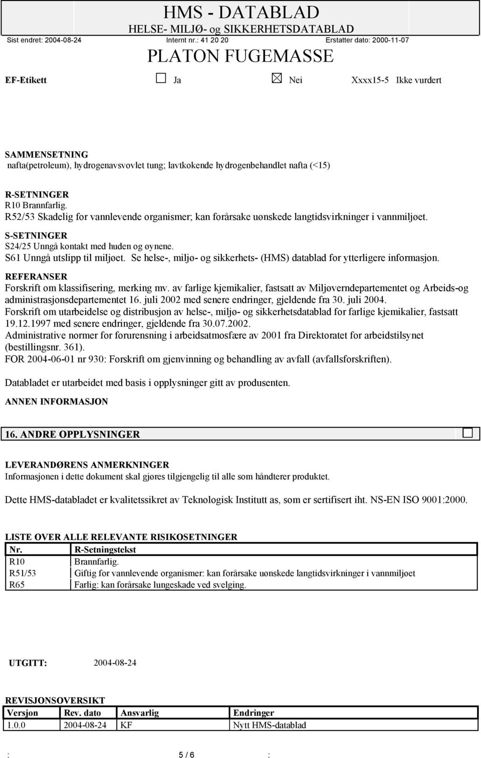 Se helse-, miljø- og sikkerhets- (HMS) datablad for ytterligere informasjon. REFERANSER Forskrift om klassifisering, merking mv.