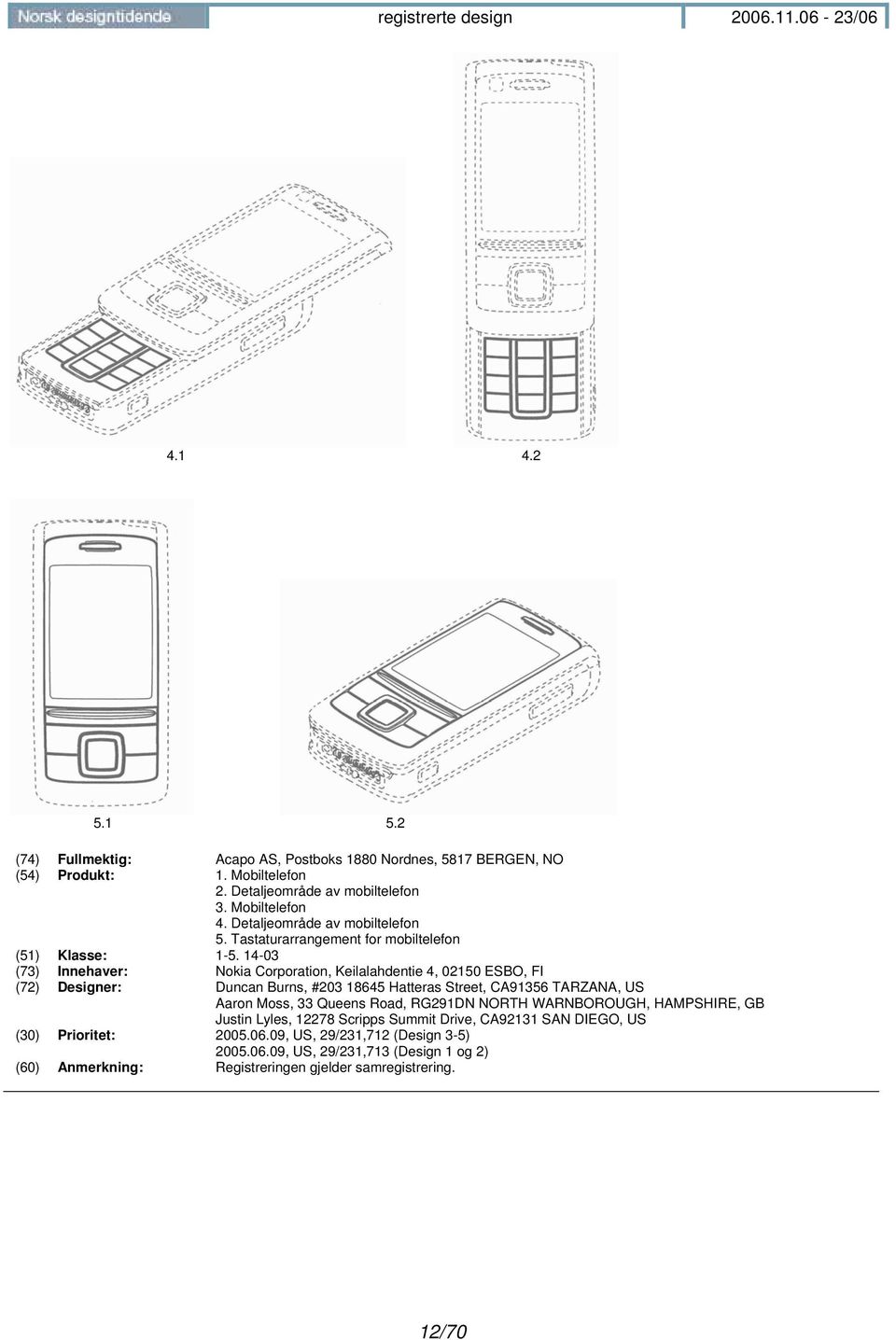 14-03 (73) Innehaver: Nokia Corporation, Keilalahdentie 4, 02150 ESBO, FI (72) Designer: Duncan Burns, #203 18645 Hatteras Street, CA91356 TARZANA, US Aaron Moss, 33 Queens