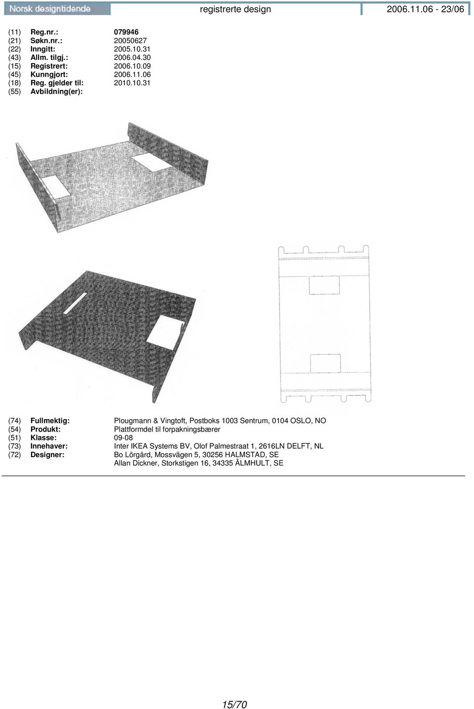 Produkt: Plattformdel til forpakningsbærer (51) Klasse: 09-08 (73) Innehaver: Inter IKEA Systems BV, Olof Palmestraat 1,