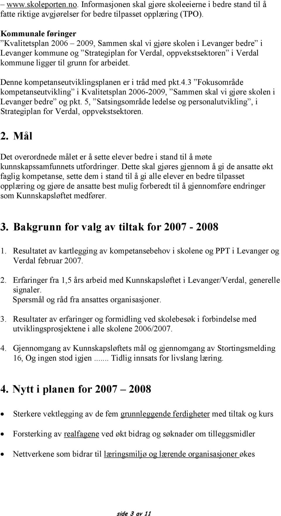 Denne kompetanseutviklingsplanen er i tråd med pkt.4.3 Fokusområde kompetanseutvikling i Kvalitetsplan 2006-2009, Sammen skal vi gjøre skolen i Levanger bedre og pkt.