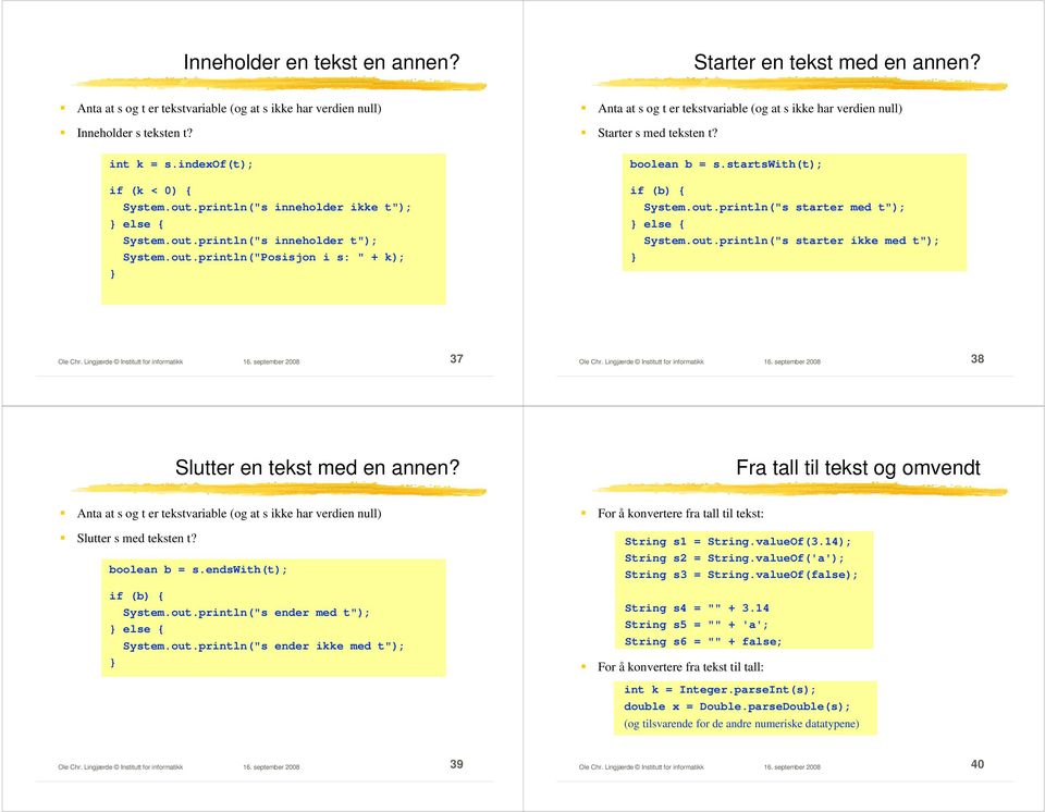 boolean b = s.startswith(t); if (b) { System.out.println("s starter med t"); else { System.out.println("s starter ikke med t"); Ole Chr. Lingjærde Institutt for informatikk 16.