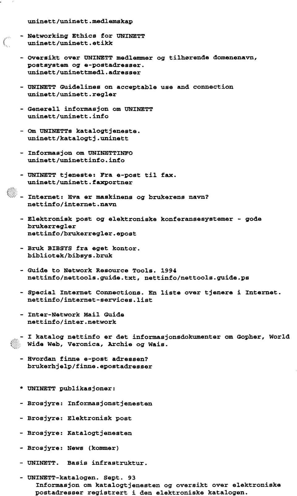 uninett - Informasjon om UNINETTINFO uninett/uninettinfo.info - UNINETT tjeneste. Fra e-post til fax. uninett/uninett.faxportner - Internet. Hva er maskinens og brukerens navn? nettinfo/internet.