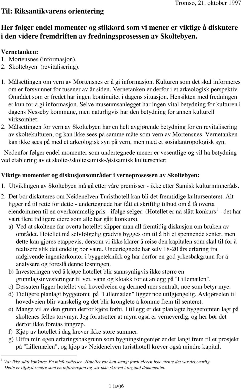 Kulturen som det skal informeres om er forsvunnet for tusener av år siden. Vernetanken er derfor i et arkeologisk perspektiv. Området som er fredet har ingen kontinuitet i dagens situasjon.