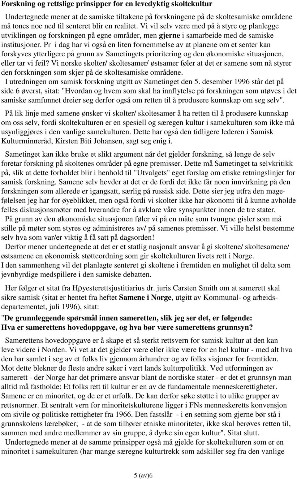 Pr i dag har vi også en liten fornemmelse av at planene om et senter kan forskyves ytterligere på grunn av Sametingets prioritering og den økonomiske situasjonen, eller tar vi feil?