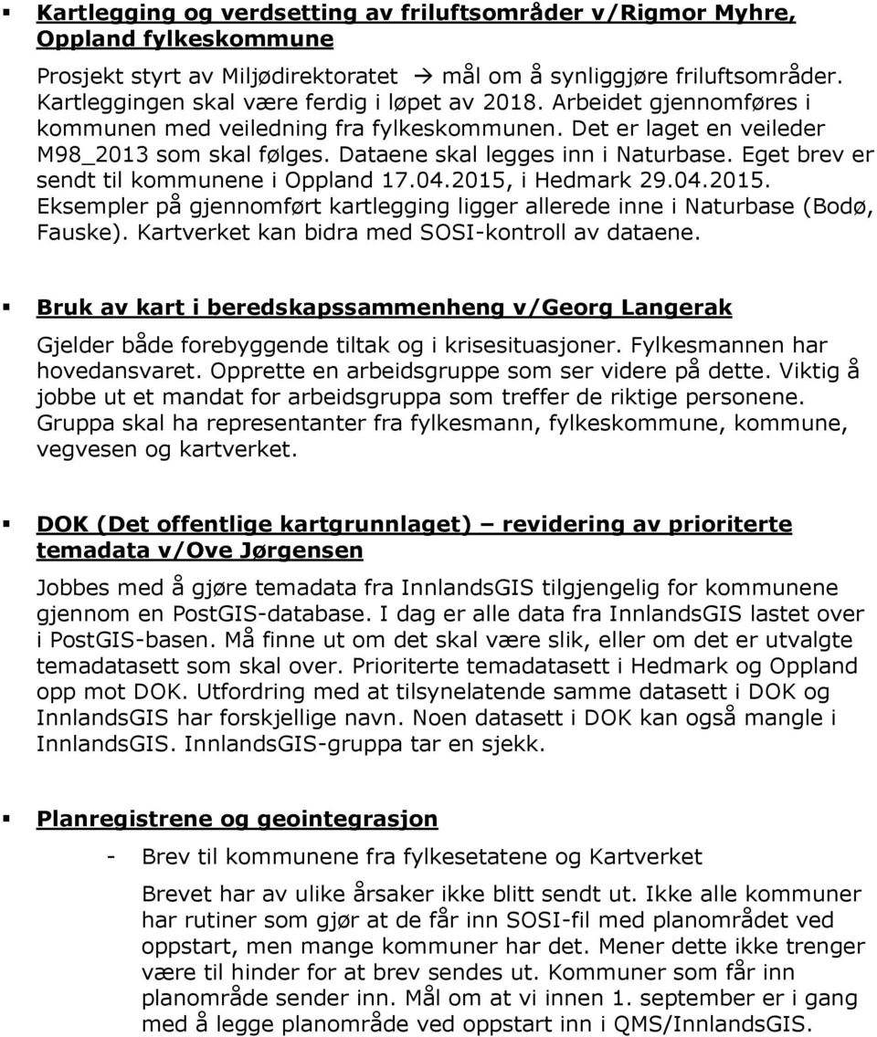 Dataene skal legges inn i Naturbase. Eget brev er sendt til kommunene i Oppland 17.04.2015, i Hedmark 29.04.2015. Eksempler på gjennomført kartlegging ligger allerede inne i Naturbase (Bodø, Fauske).