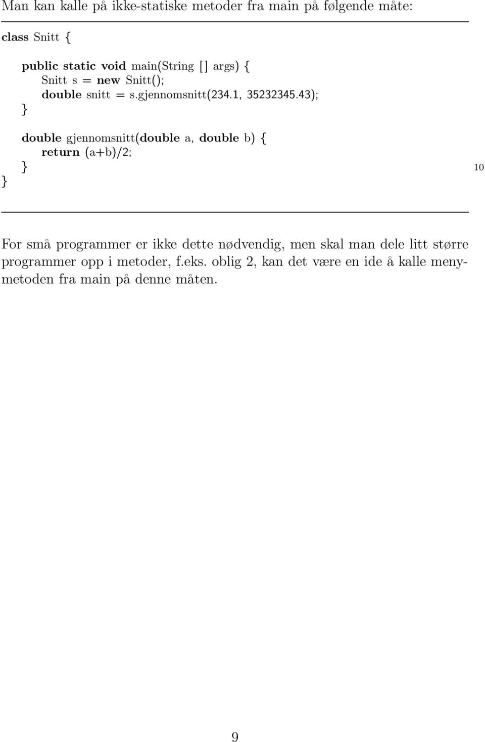43); double gjennomsnitt(double a, double b) { return (a+b)/2; 10 For små programmer er ikke dette nødvendig,