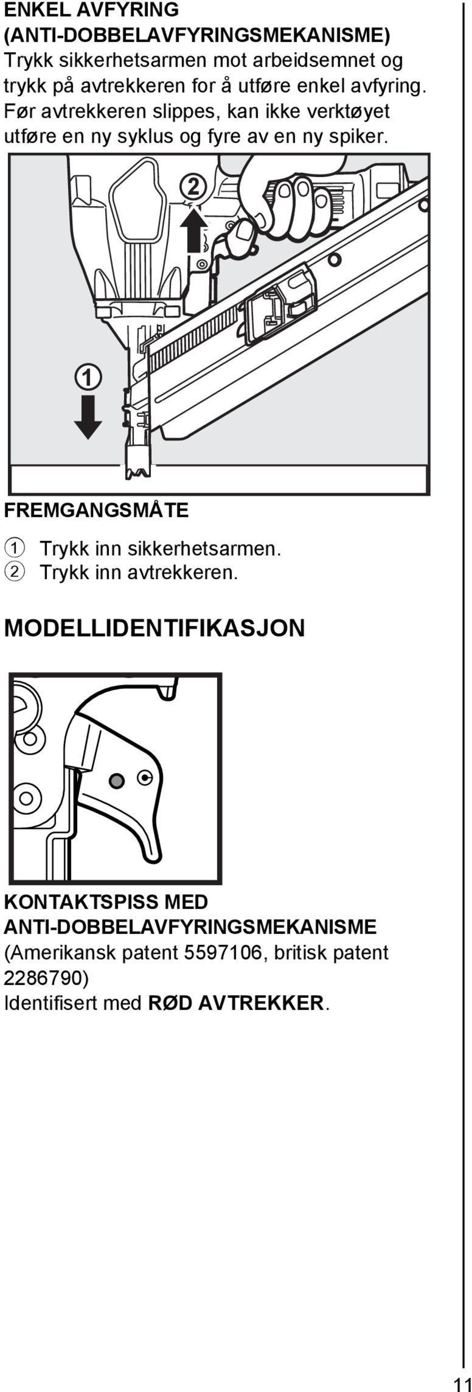 2 1 FREMGANGSMÅTE 1 Trykk inn sikkerhetsarmen. 2 Trykk inn avtrekkeren.