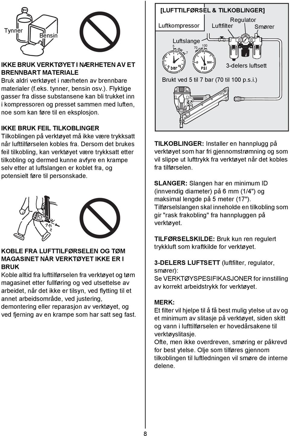 IKKE BRUK FEIL TILKOBLINGER Tilkoblingen på verktøyet må ikke være trykksatt når lufttilførselen kobles fra.