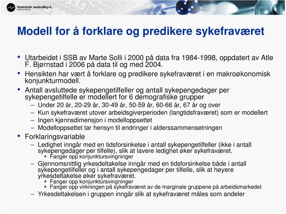 Antall avsluttede sykepengetilfeller og antall sykepengedager per sykepengetilfelle er modellert for 6 demografiske grupper Under 20 år, 20-29 29 år, 30-49 år, 50-59 59 år, 60-66 66 år, 67 år og over