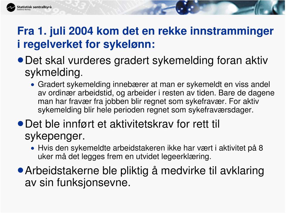 Bare de dagene man har fravær fra jobben blir regnet som sykefravær. For aktiv sykemelding blir hele perioden regnet som sykefraværsdager.