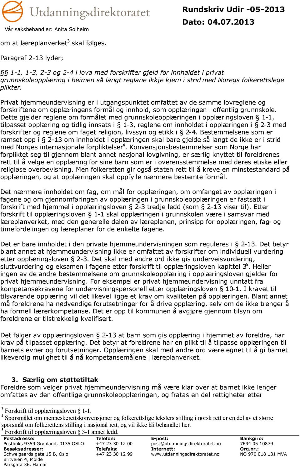 Privat hjemmeundervisning er i utgangspunktet omfattet av de samme lovreglene og forskriftene om opplæringens formål og innhold, som opplæringen i offentlig grunnskole.