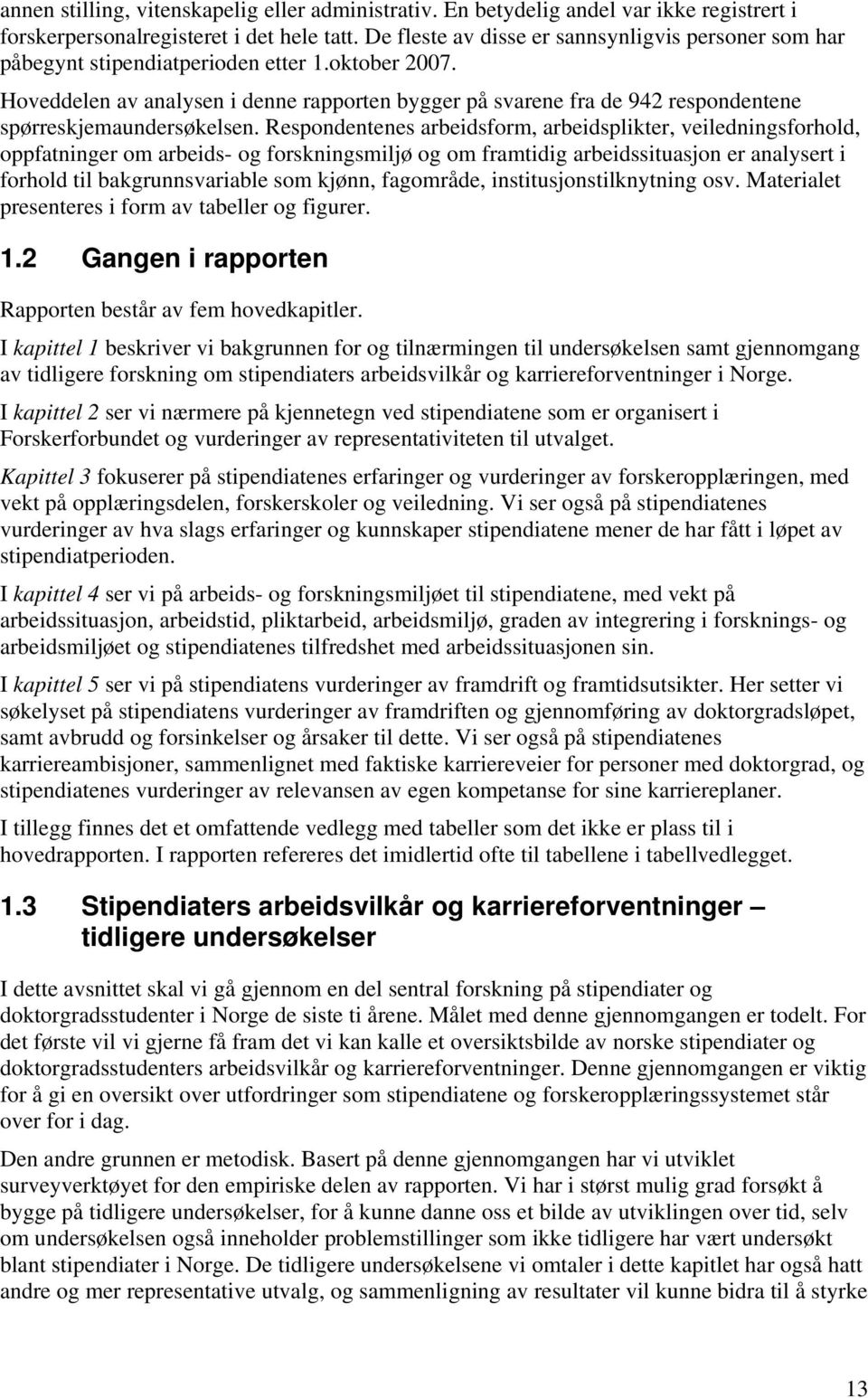 Hoveddelen av analysen i denne rapporten bygger på svarene fra de 942 respondentene spørreskjemaundersøkelsen.