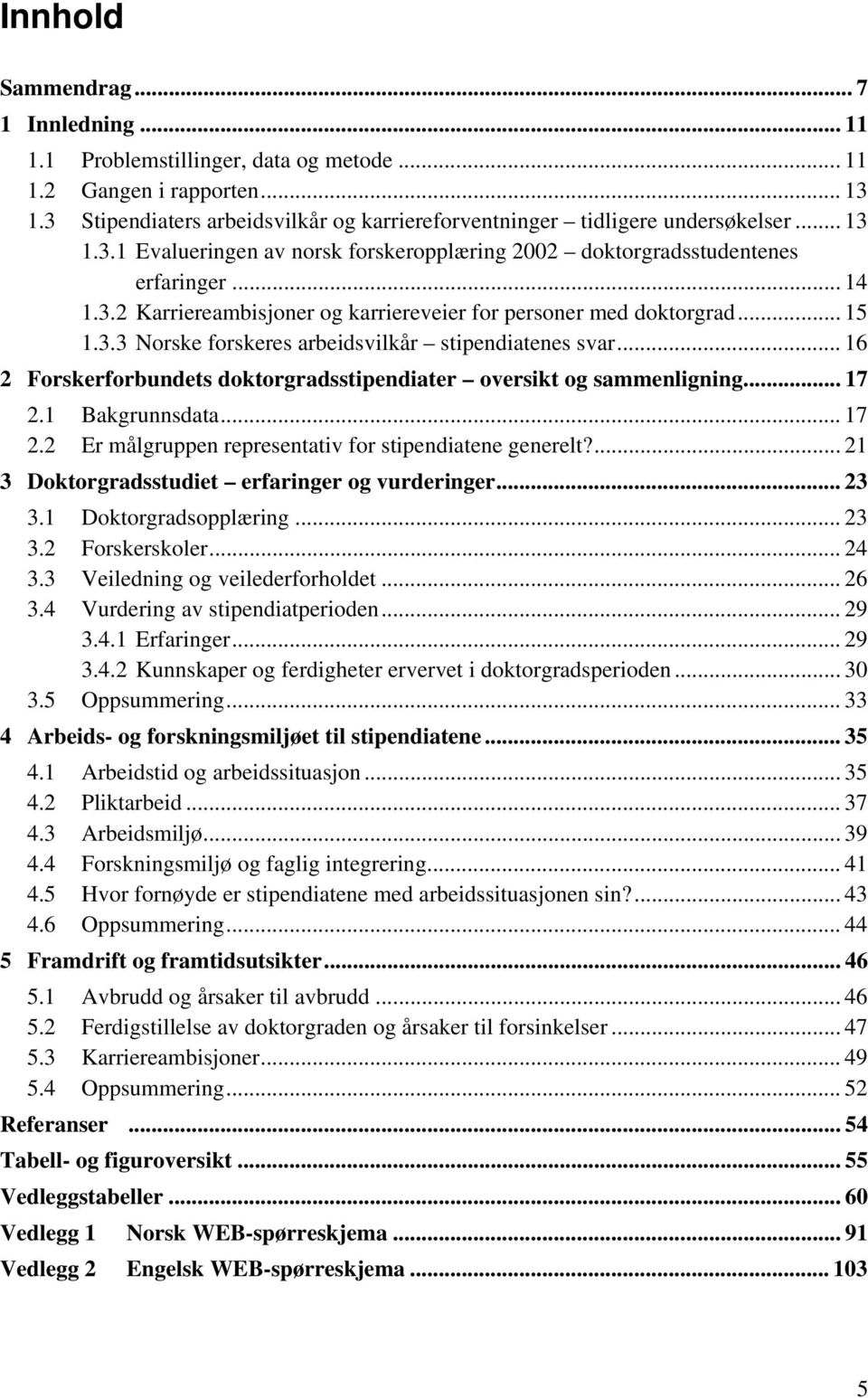 .. 16 2 Forskerforbundets doktorgradsstipendiater oversikt og sammenligning... 17 2.1 Bakgrunnsdata... 17 2.2 Er målgruppen representativ for stipendiatene generelt?