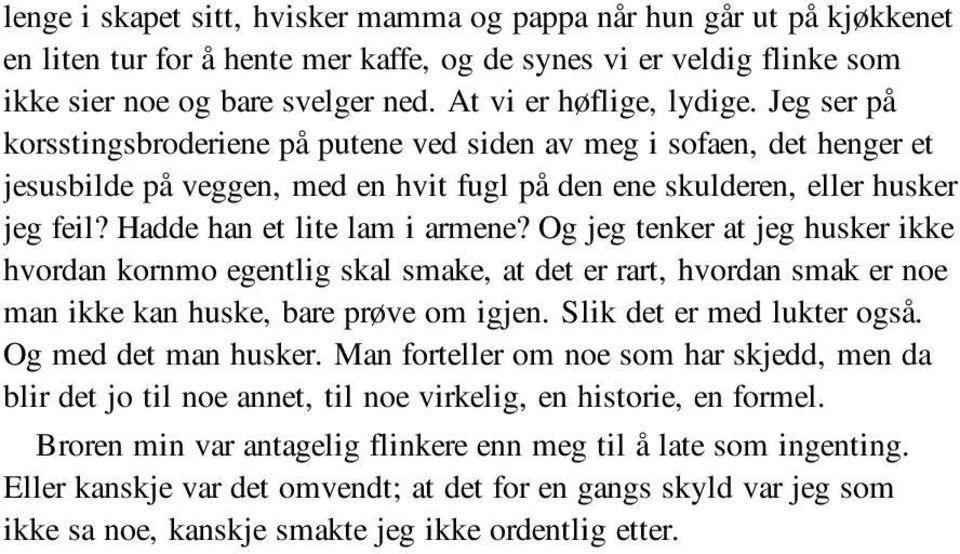 Hadde han et lite lam i armene? Og jeg tenker at jeg husker ikke hvordan kornmo egentlig skal smake, at det er rart, hvordan smak er noe man ikke kan huske, bare prøve om igjen.