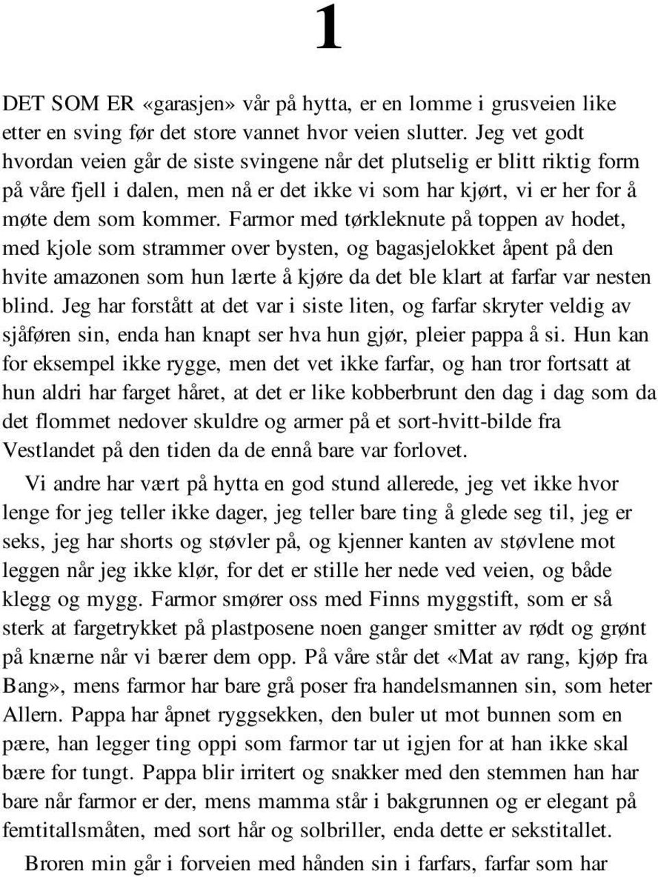 Farmor med tørkleknute på toppen av hodet, med kjole som strammer over bysten, og bagasjelokket åpent på den hvite amazonen som hun lærte å kjøre da det ble klart at farfar var nesten blind.