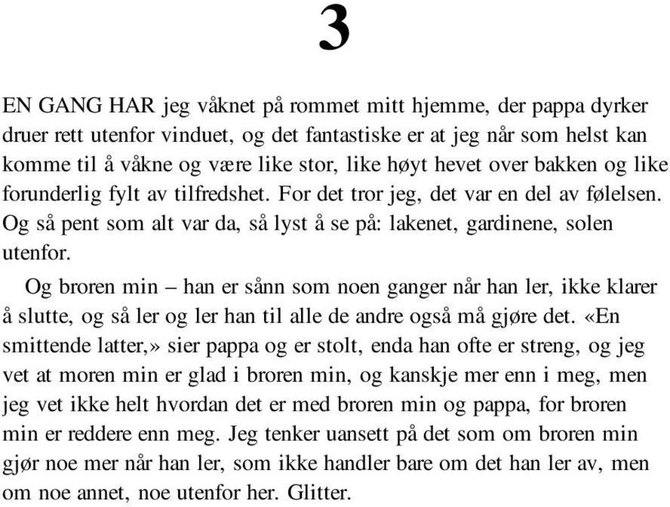 Og broren min han er sånn som noen ganger når han ler, ikke klarer å slutte, og så ler og ler han til alle de andre også må gjøre det.