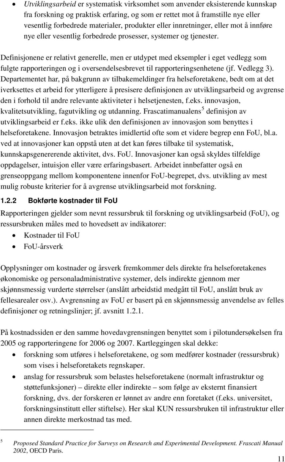 Definisjonene er relativt generelle, men er utdypet med eksempler i eget vedlegg som fulgte rapporteringen og i oversendelsesbrevet til rapporteringsenhetene (jf. Vedlegg 3).