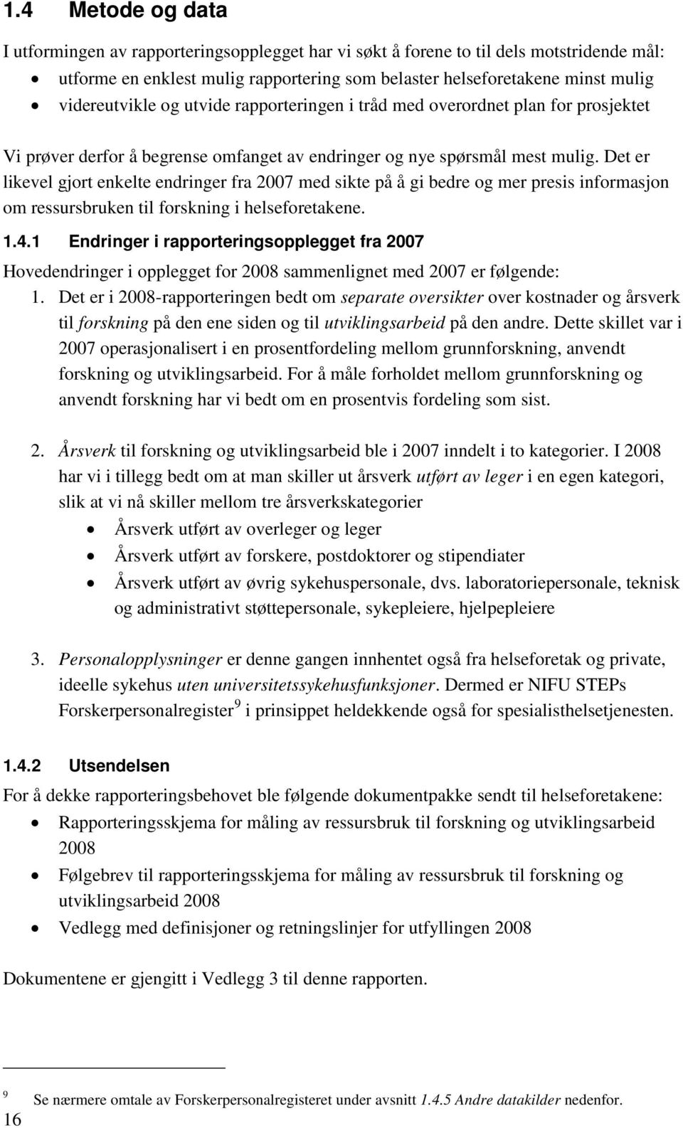 Det er likevel gjort enkelte endringer fra 2007 med sikte på å gi bedre og mer presis informasjon om ressursbruken til forskning i helseforetakene. 1.4.