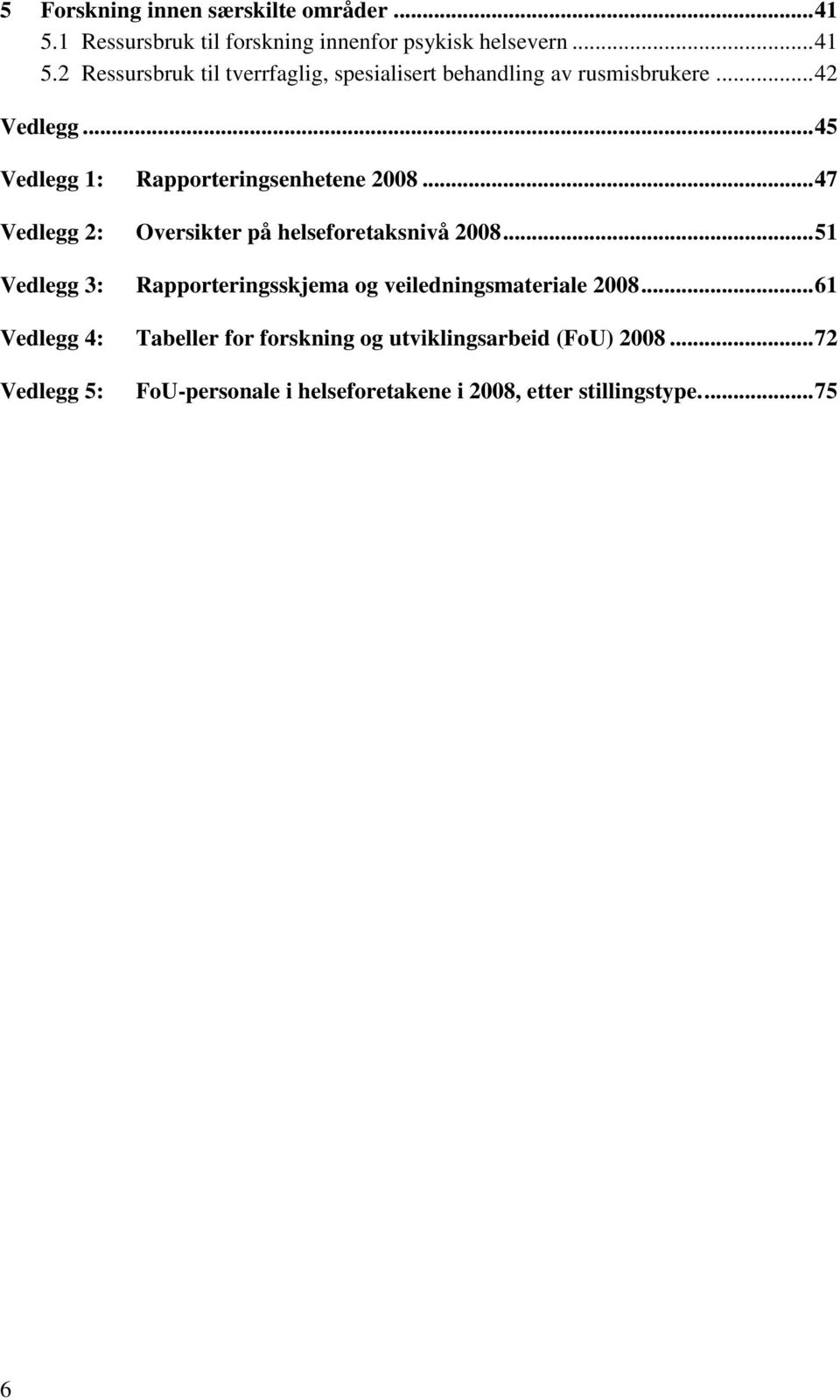 .. 51 Vedlegg 3: Rapporteringsskjema og veiledningsmateriale 2008.