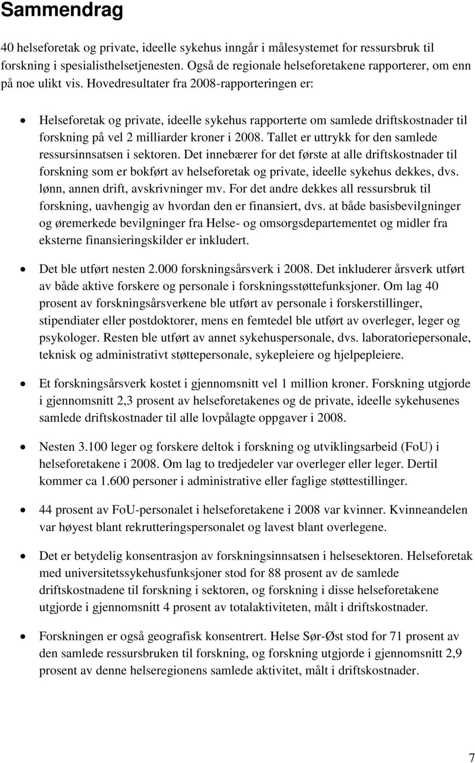 Hovedresultater fra 2008-rapporteringen er: Helseforetak og private, ideelle sykehus rapporterte om samlede driftskostnader til forskning på vel 2 milliarder kroner i 2008.