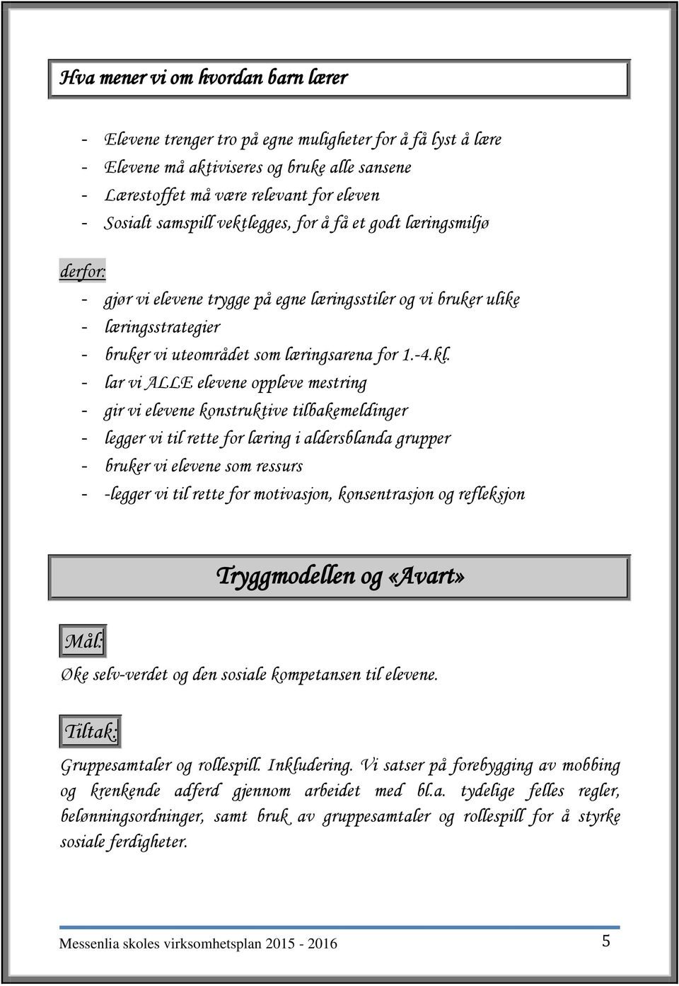 - lar vi ALLE elevene oppleve mestring - gir vi elevene konstruktive tilbakemeldinger - legger vi til rette for læring i aldersblanda grupper - bruker vi elevene som ressurs - -legger vi til rette