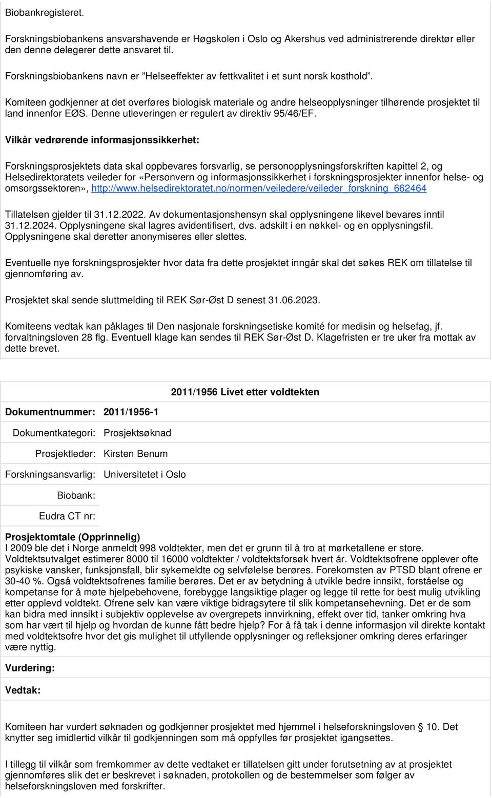 Komiteen godkjenner at det overføres biologisk materiale og andre helseopplysninger tilhørende prosjektet til land innenfor EØS. Denne utleveringen er regulert av direktiv 95/46/EF.