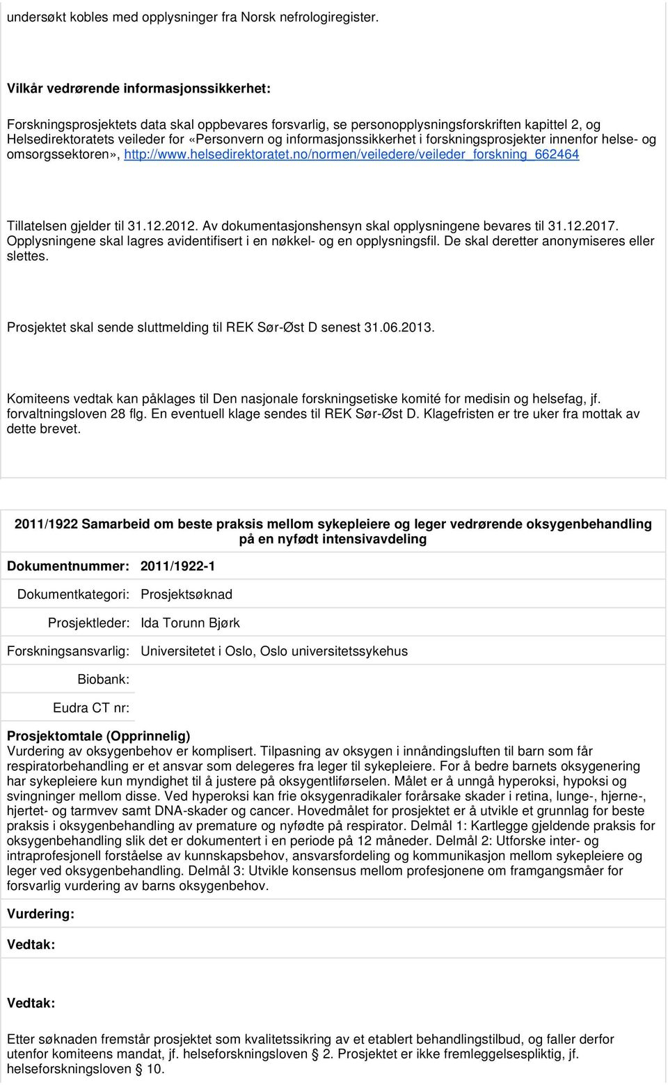 informasjonssikkerhet i forskningsprosjekter innenfor helse- og omsorgssektoren», http://www.helsedirektoratet.no/normen/veiledere/veileder_forskning_662464 Tillatelsen gjelder til 31.12.2012.