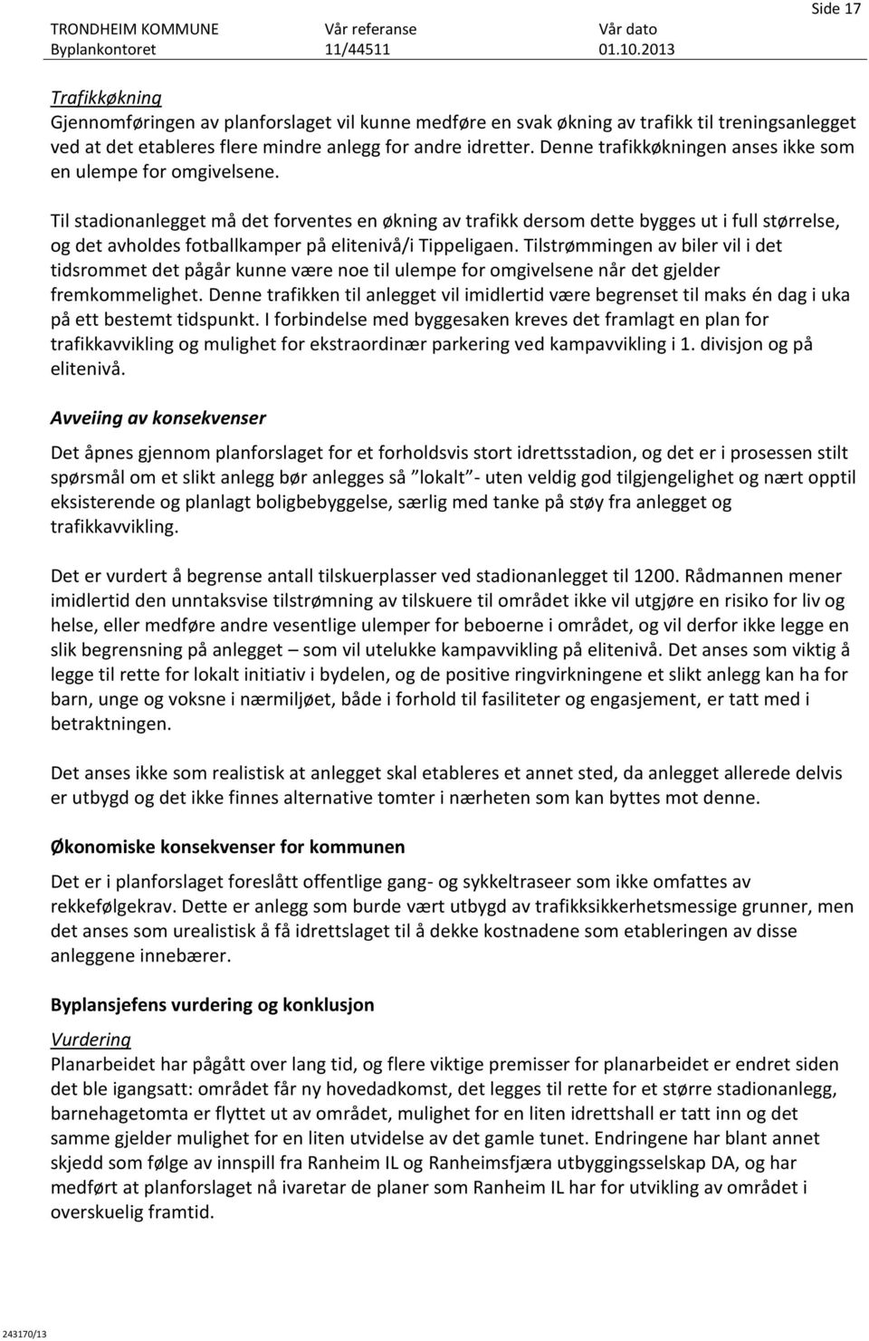 Til stadionanlegget må det forventes en økning av trafikk dersom dette bygges ut i full størrelse, og det avholdes fotballkamper på elitenivå/i Tippeligaen.