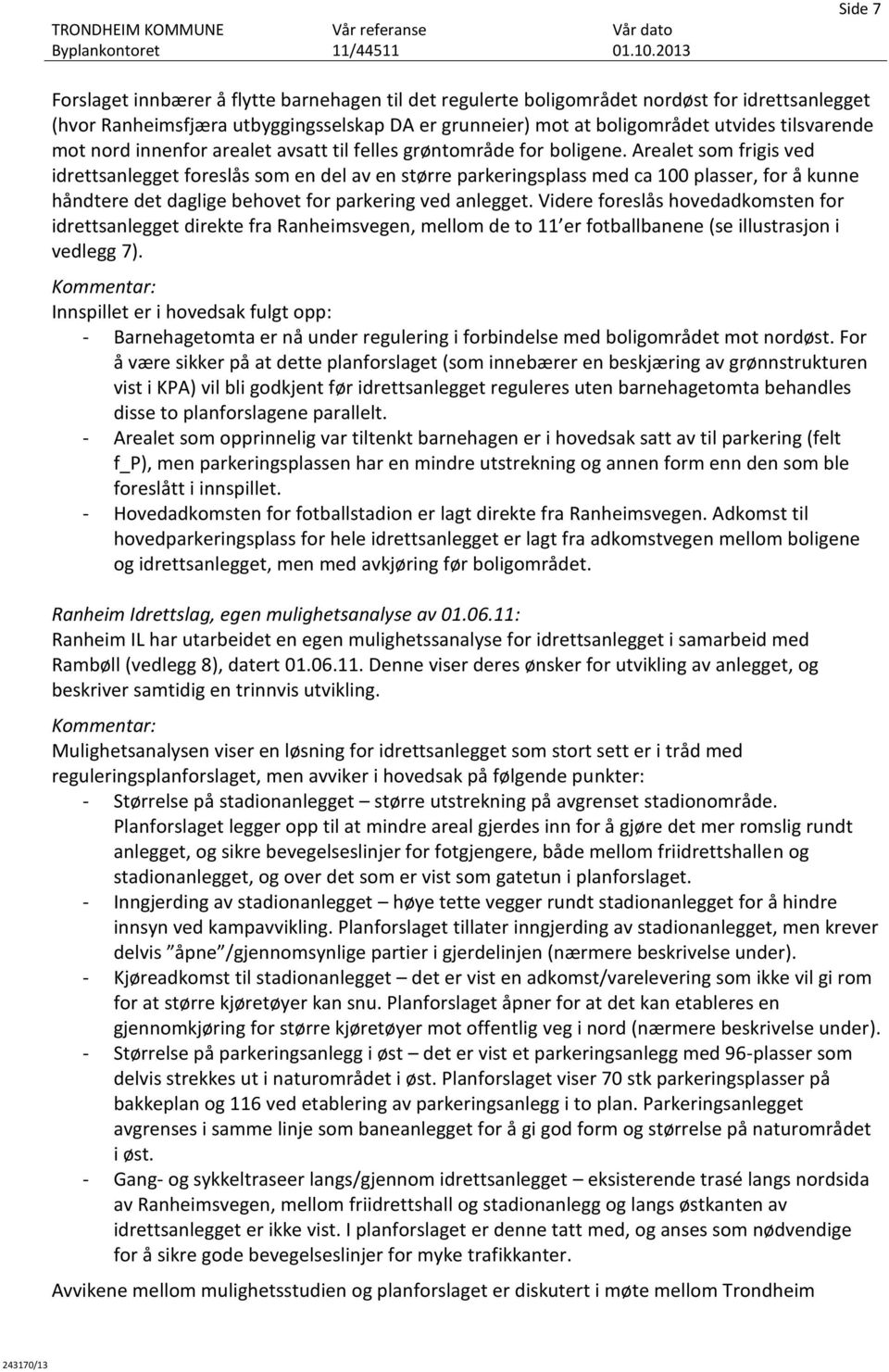 Arealet som frigis ved idrettsanlegget foreslås som en del av en større parkeringsplass med ca 100 plasser, for å kunne håndtere det daglige behovet for parkering ved anlegget.